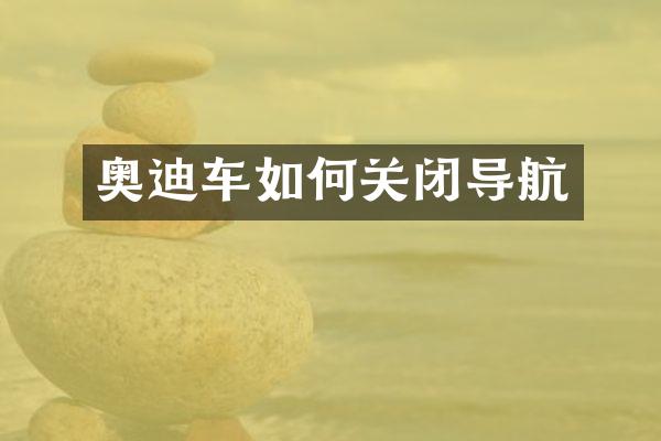 奥迪车如何关闭导航