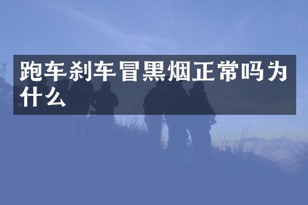 跑车刹车冒黑烟正常吗为什么