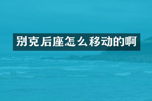 别克后座怎么移动的啊