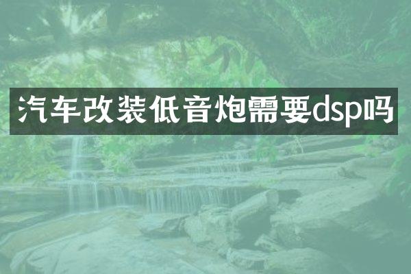 汽车改装低音炮需要dsp吗