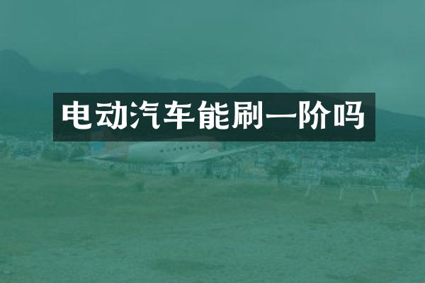 电动汽车能刷一阶吗