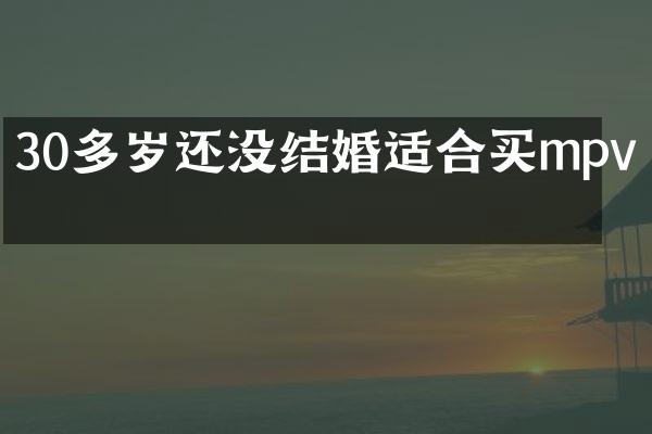 30多岁还没结婚适合买mpv吗