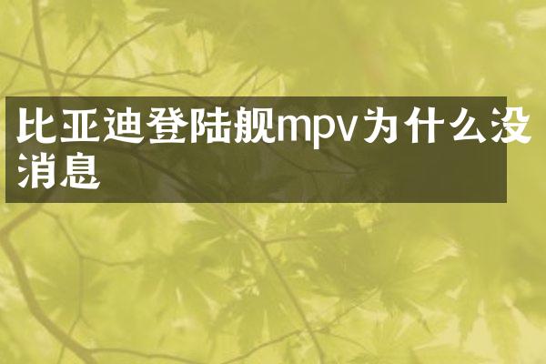 比亚迪登陆舰mpv为什么没消息