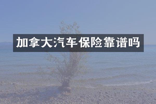 加拿大汽车保险靠谱吗
