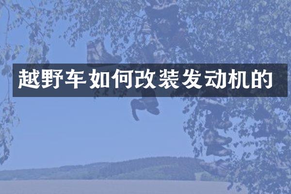 越野车如何改装发动机的