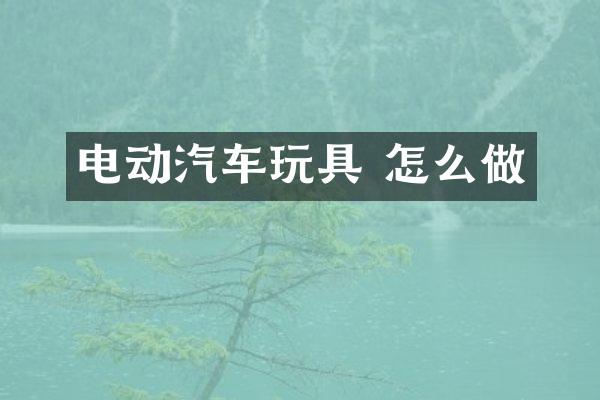 电动汽车玩具 怎么做