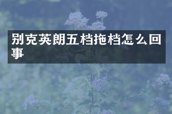别克英朗五档拖档怎么回事