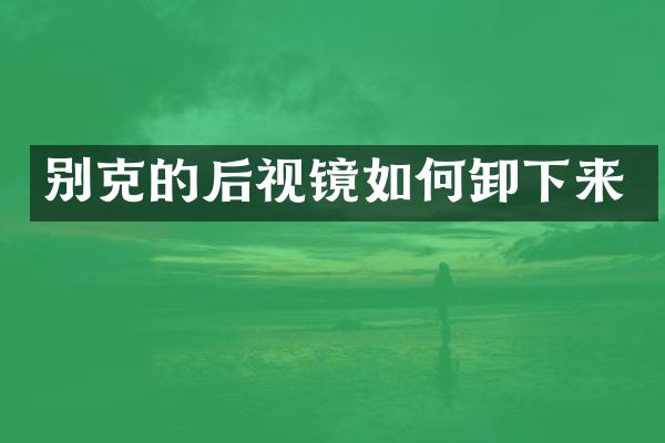 别克的后视镜如何卸下来