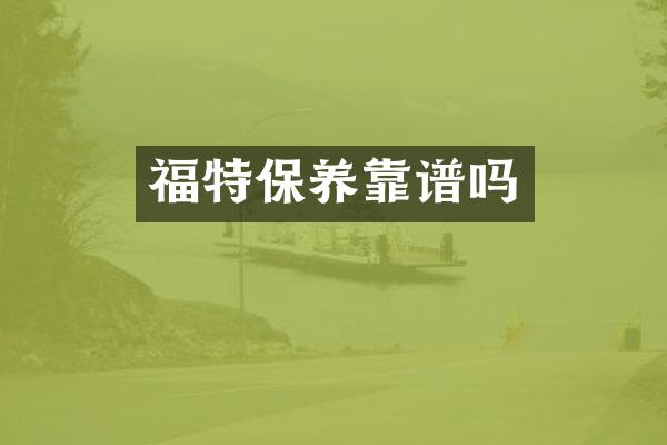 福特保养靠谱吗