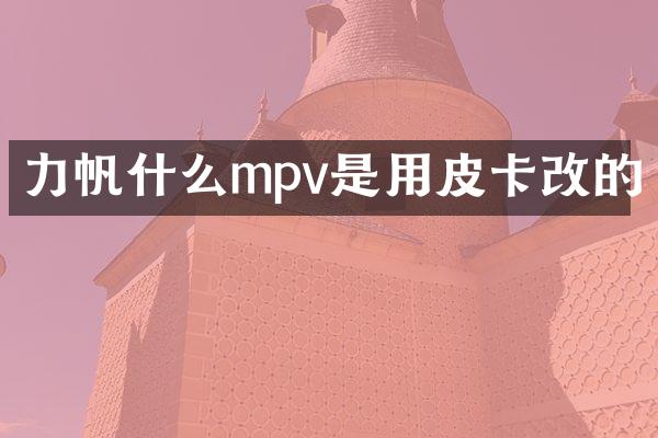 力帆什么mpv是用皮卡改的