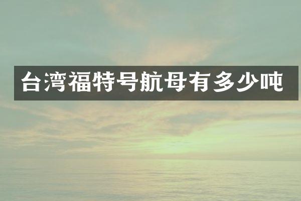 台湾福特号航母有多少吨
