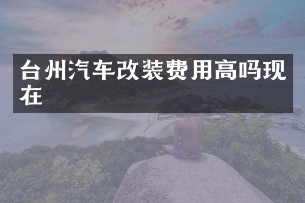 台州汽车改装费用高吗现在