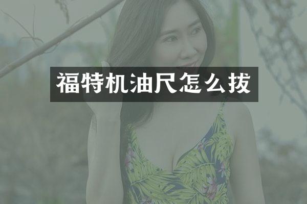 福特机油尺怎么拔