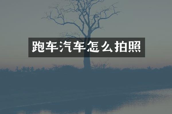跑车汽车怎么拍照