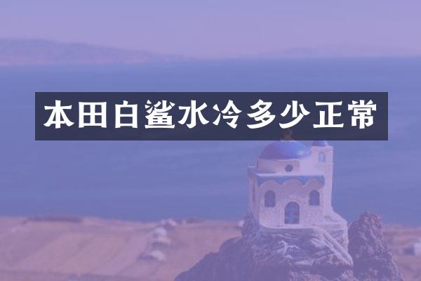 本田白鲨水冷多少正常