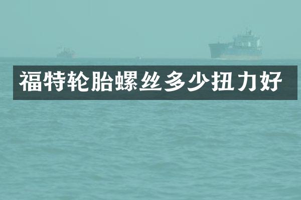 福特轮胎螺丝多少扭力好
