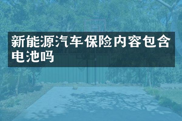 新能源汽车保险内容包含电池吗