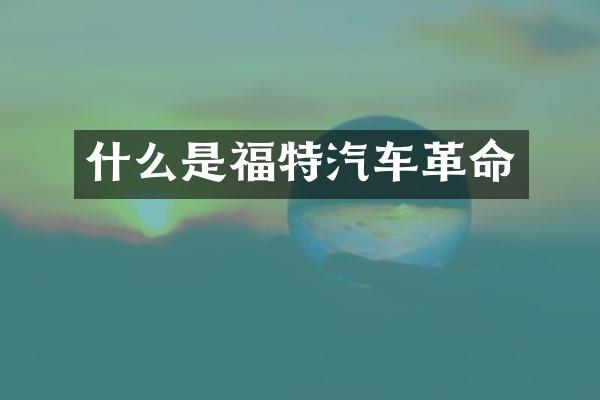 什么是福特汽车革命