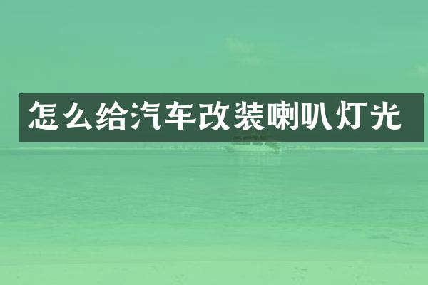 怎么给汽车改装喇叭灯光
