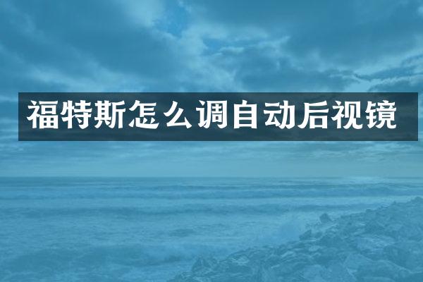 福特斯怎么调自动后视镜