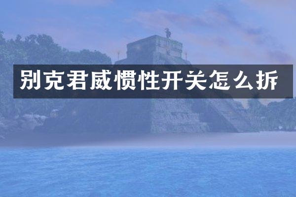 别克君威惯性开关怎么拆
