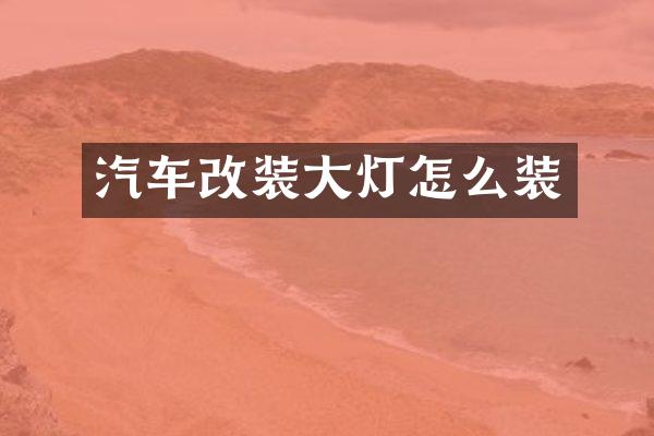 汽车改装大灯怎么装