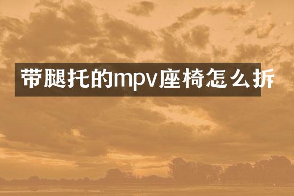 带腿托的mpv座椅怎么拆
