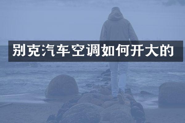 别克汽车空调如何开大的