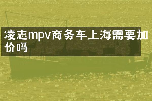 凌志mpv商务车上海需要加价吗