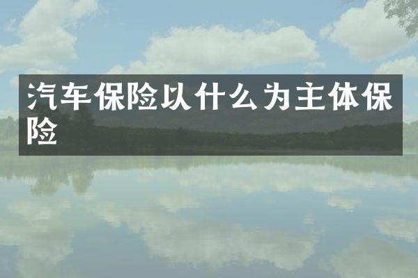 汽车保险以什么为主体保险