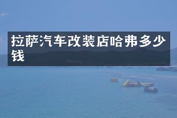 拉萨汽车改装店哈弗多少钱