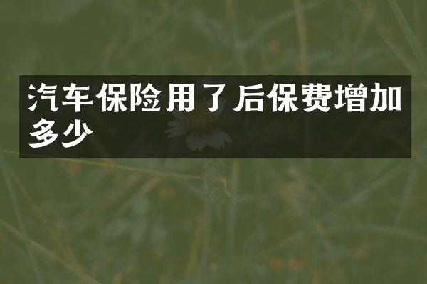 汽车保险用了后保费增加多少