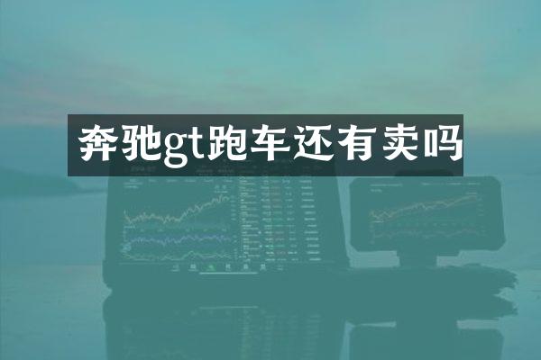 奔驰gt跑车还有卖吗