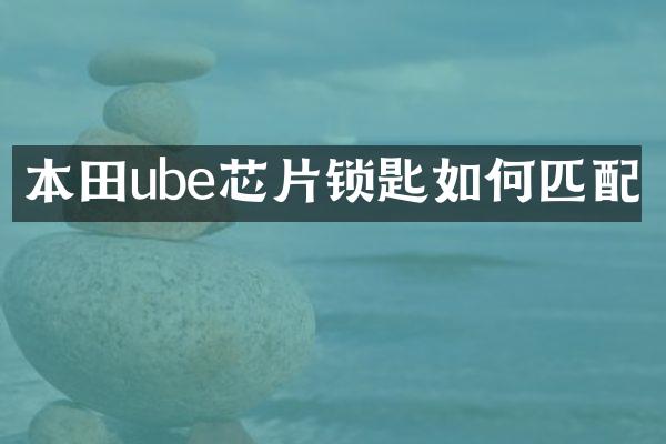 本田ube芯片锁匙如何匹配