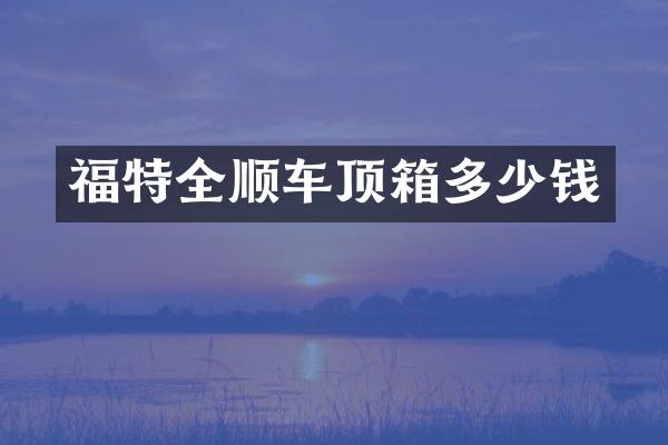 福特全顺车顶箱多少钱