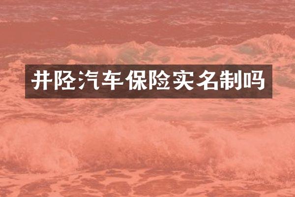 井陉汽车保险实名制吗