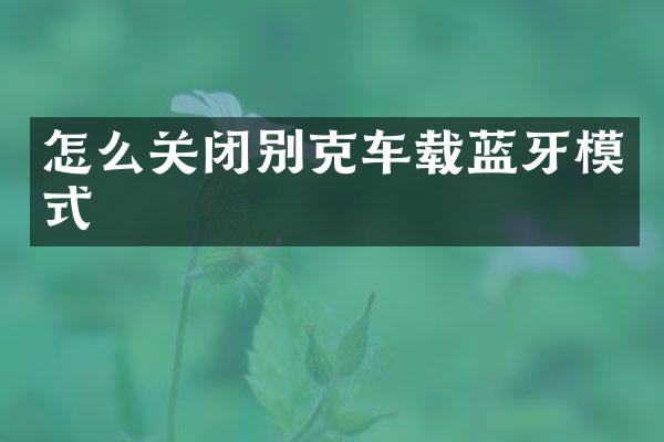 怎么关闭别克车载蓝牙模式