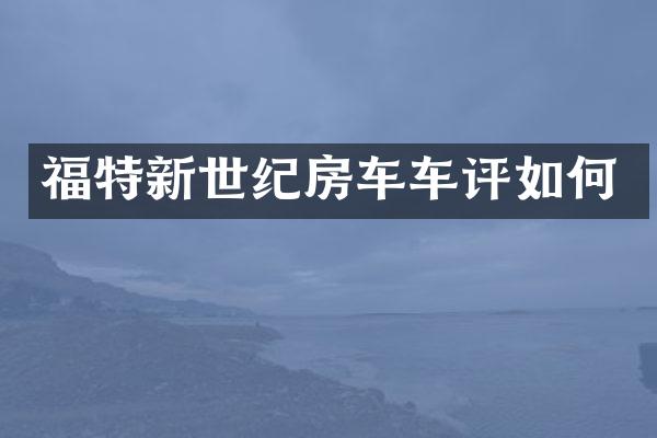 福特新世纪房车车评如何