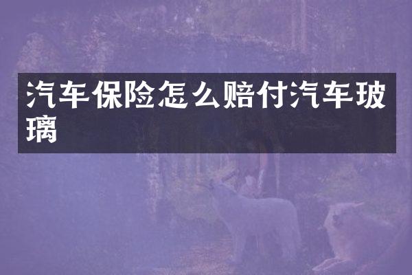 汽车保险怎么赔付汽车玻璃