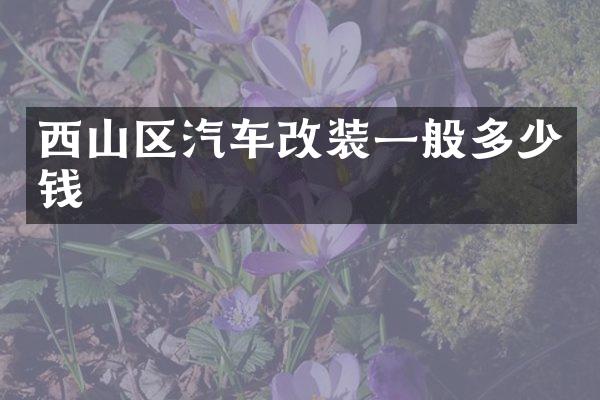 西山区汽车改装一般多少钱