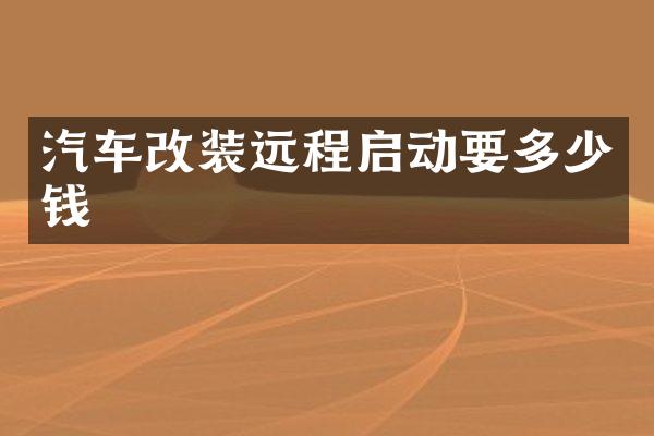 汽车改装远程启动要多少钱