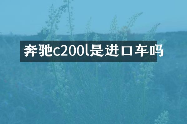 奔驰c200l是进口车吗