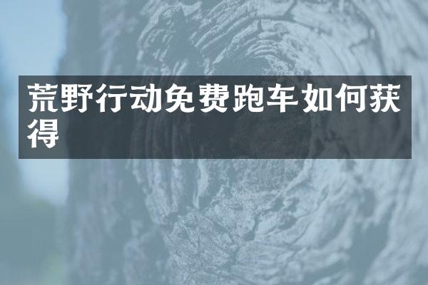 荒野行动免费跑车如何获得