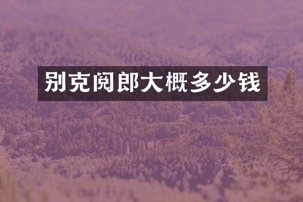 别克阅郎大概多少钱