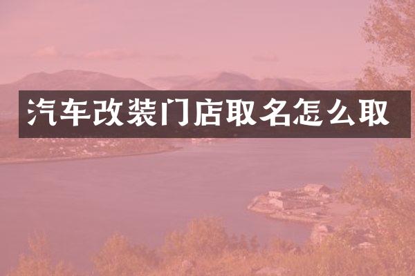 汽车改装门店取名怎么取