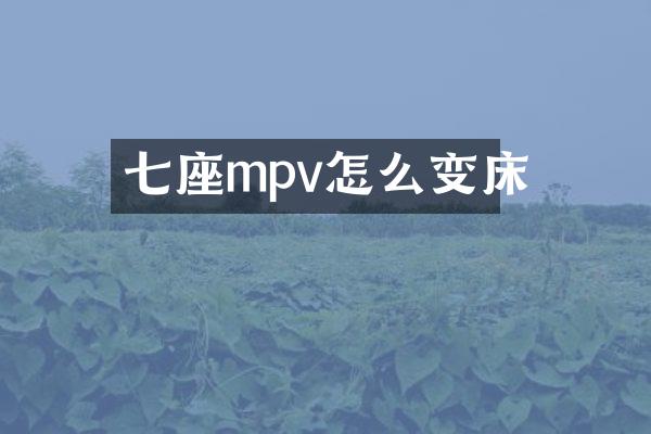 七座mpv怎么变床