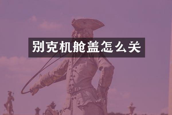 别克机舱盖怎么关