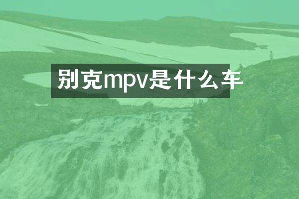 别克mpv是什么车