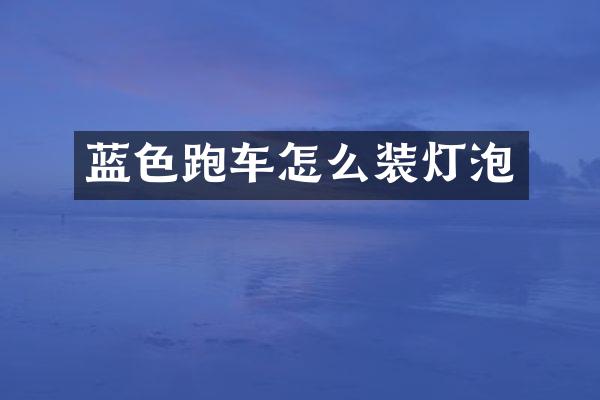 蓝色跑车怎么装灯泡