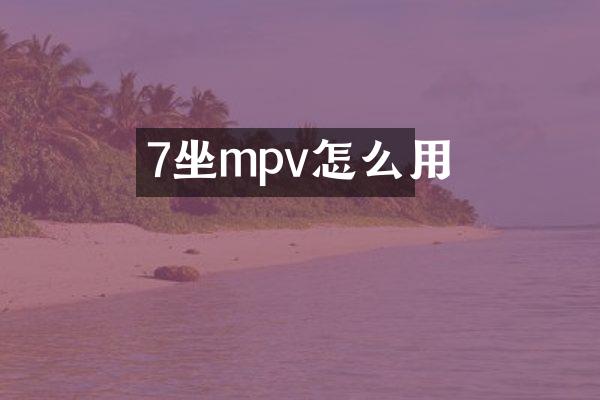 7坐mpv怎么用